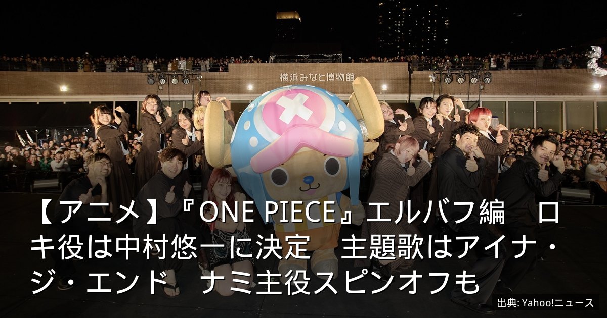 【アニメ】『ONE PIECE』エルバフ編　ロキ役は中村悠一に決定　主題歌はアイナ・ジ・エンド　ナミ主役スピンオフも