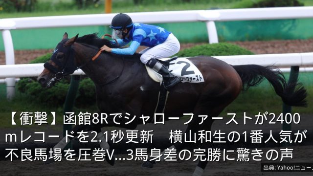 【衝撃】函館8Rでシャローファーストが2400mレコードを2.1秒更新　横山和生の1番人気が不良馬場を圧巻V…3馬身差の完勝に驚きの声
