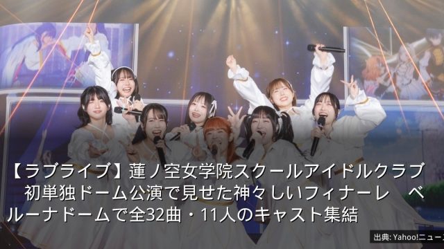 【ラブライブ】蓮ノ空女学院スクールアイドルクラブ　初単独ドーム公演で見せた神々しいフィナーレ　ベルーナドームで全32曲・11人のキャスト集結