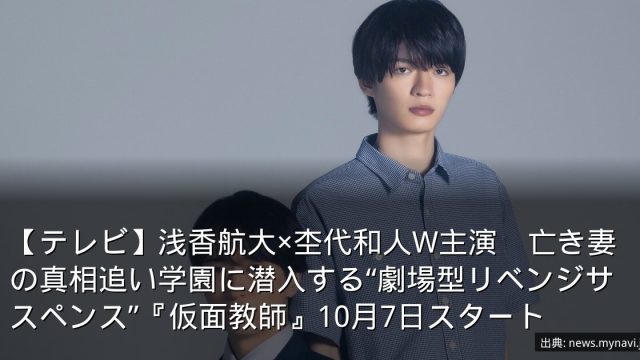 【テレビ】浅香航大×杢代和人W主演　亡き妻の真相追い学園に潜入する“劇場型リベンジサスペンス”『仮面教師』10月7日スタート