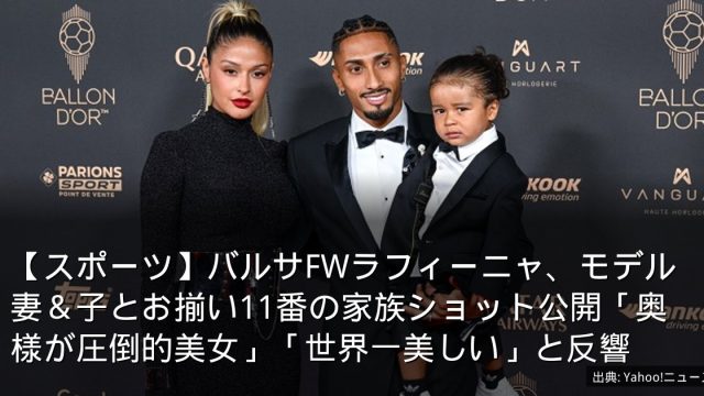 【スポーツ】バルサFWラフィーニャ、モデル妻＆子とお揃い11番の家族ショット公開「奥様が圧倒的美女」「世界一美しい」と反響