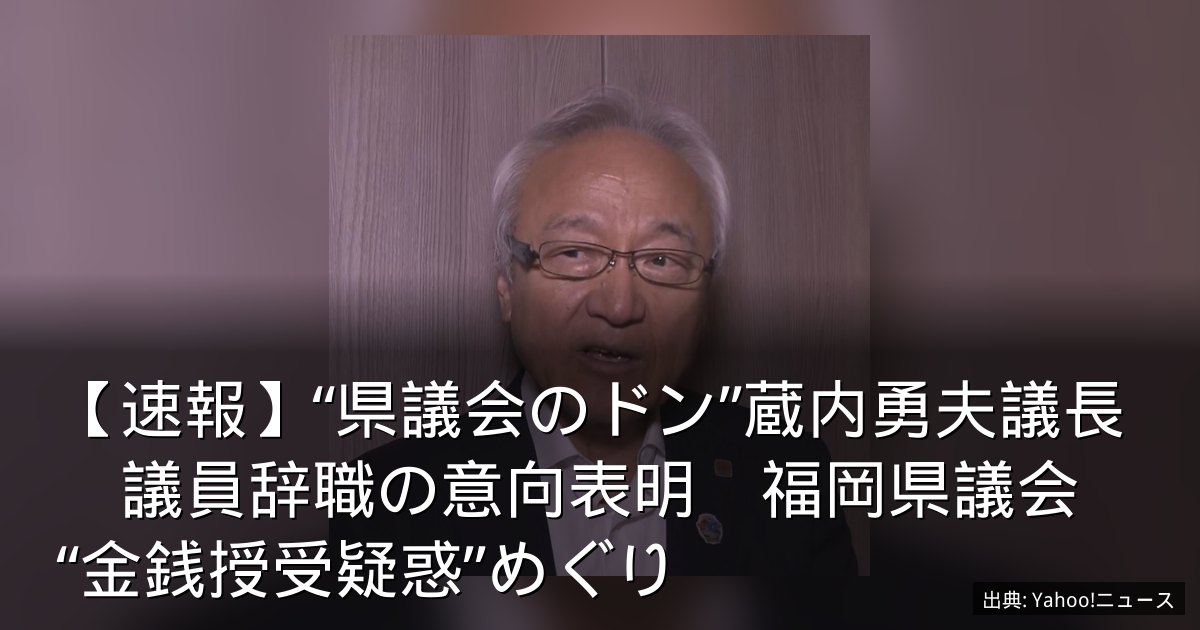 【速報】“県議会のドン”蔵内勇夫議長　議員辞職の意向表明　福岡県議会　“金銭授受疑惑”めぐり