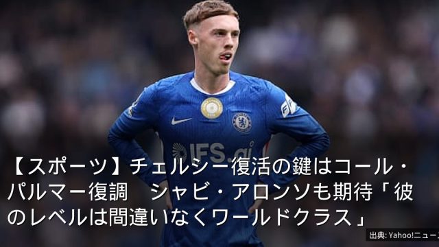 【スポーツ】チェルシー復活の鍵はコール・パルマー復調　シャビ・アロンソも期待「彼のレベルは間違いなくワールドクラス」