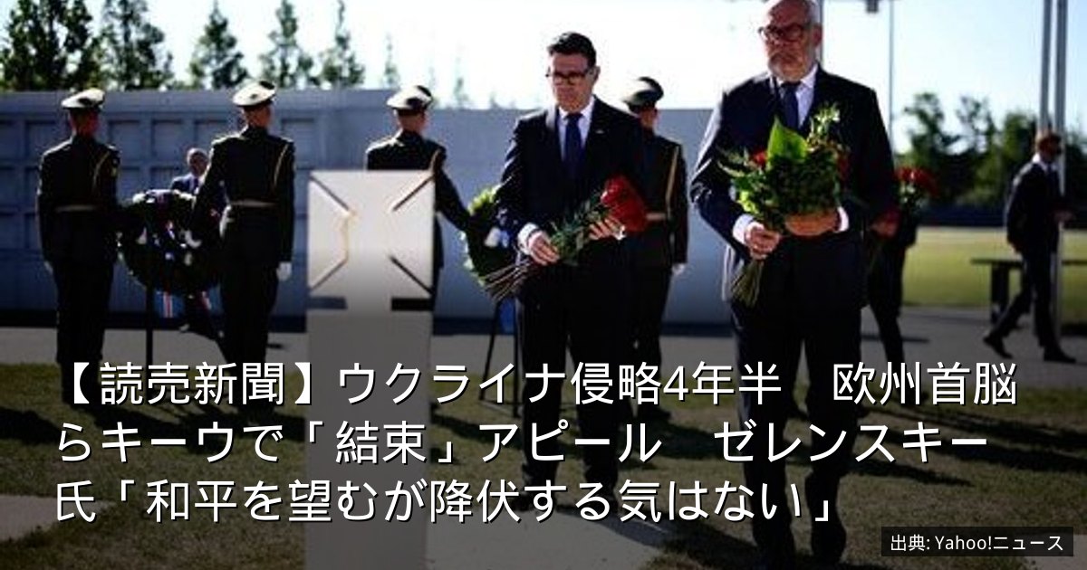 【読売新聞】ウクライナ侵略4年半　欧州首脳らキーウで「結束」アピール　ゼレンスキー氏「和平を望むが降伏する気はない」