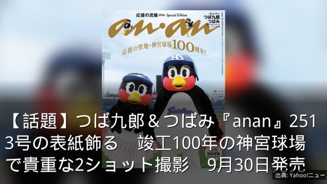 【話題】つば九郎＆つばみ『anan』2513号の表紙飾る　竣工100年の神宮球場で貴重な2ショット撮影　9月30日発売