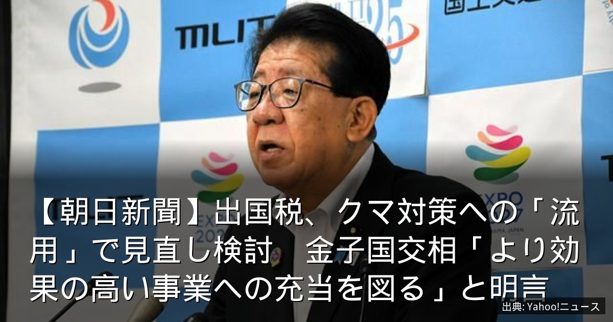 【朝日新聞】出国税、クマ対策への「流用」で見直し検討　金子国交相「より効果の高い事業への充当を図る」と明言
