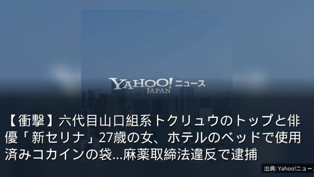 【衝撃】六代目山口組系トクリュウのトップと俳優「新セリナ」27歳の女、ホテルのベッドで使用済みコカインの袋…麻薬取締法違反で逮捕