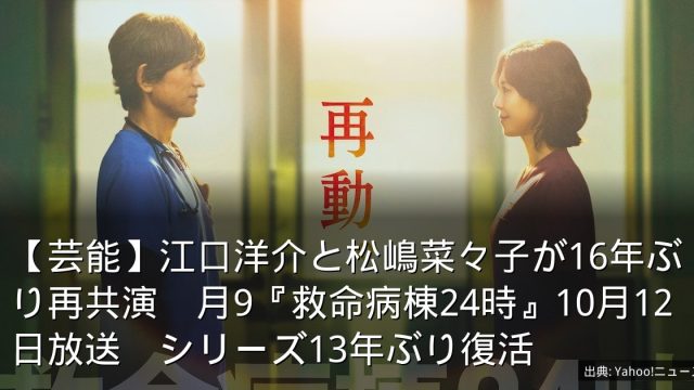 【芸能】江口洋介と松嶋菜々子が16年ぶり再共演　月9『救命病棟24時』10月12日放送　シリーズ13年ぶり復活