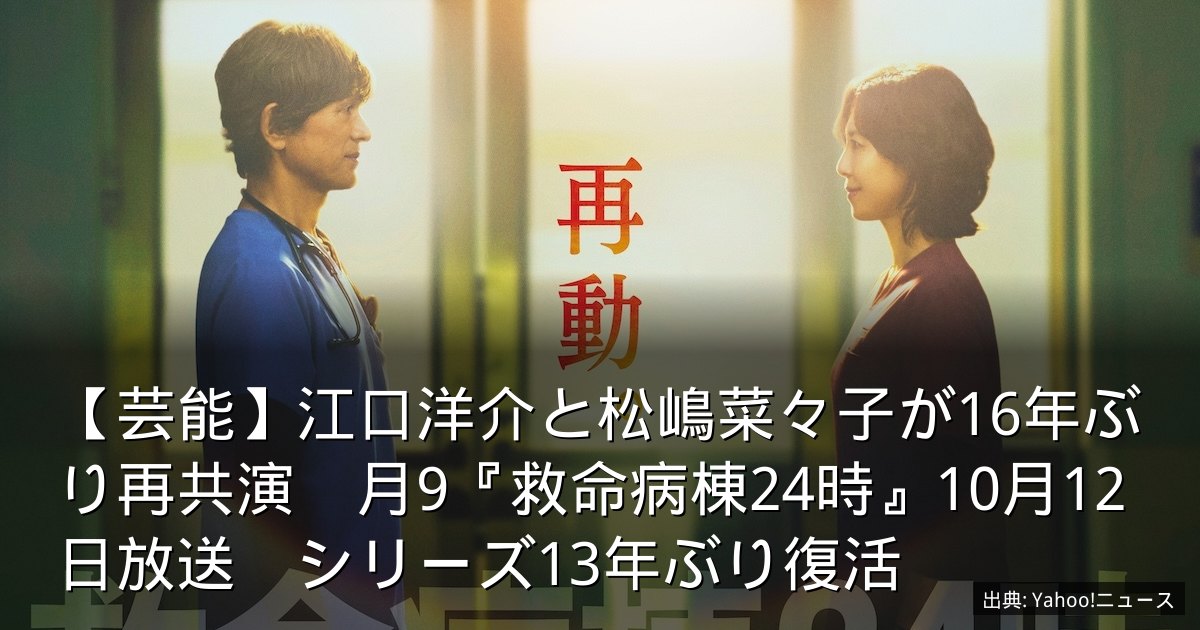 【芸能】江口洋介と松嶋菜々子が16年ぶり再共演　月9『救命病棟24時』10月12日放送　シリーズ13年ぶり復活
