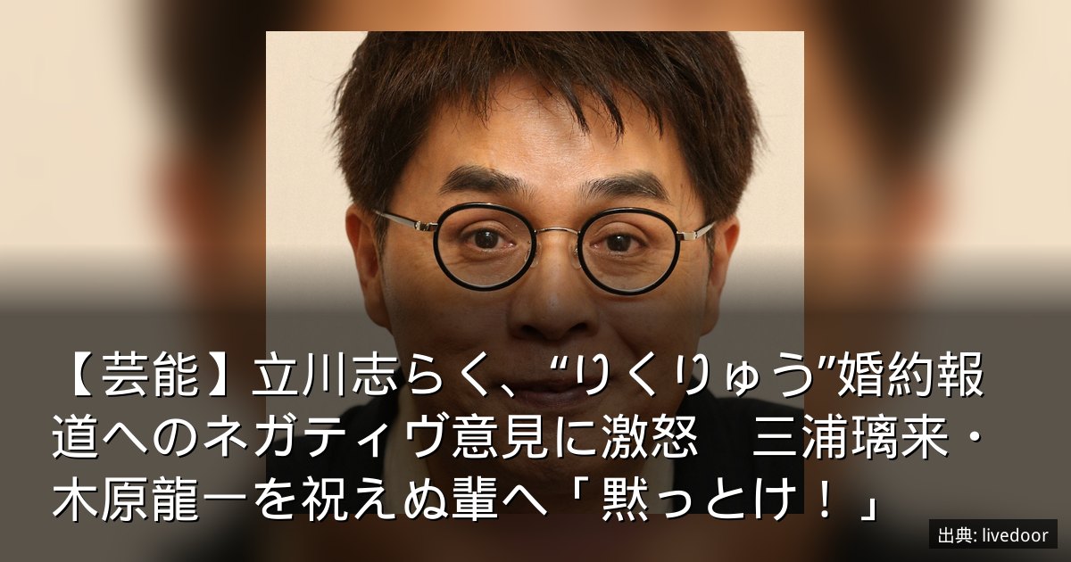 【芸能】立川志らく、“りくりゅう”婚約報道へのネガティヴ意見に激怒　三浦璃来・木原龍一を祝えぬ輩へ「黙っとけ！」