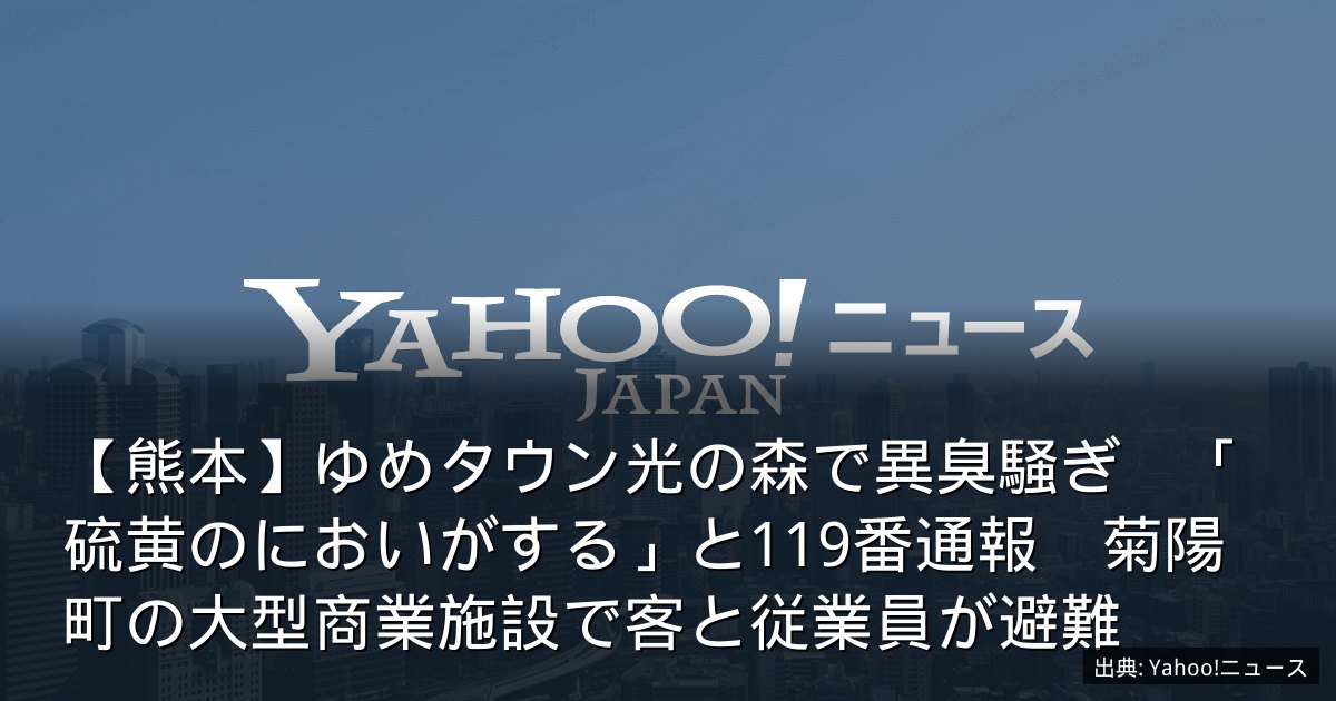 【熊本】ゆめタウン光の森で異臭騒ぎ　「硫黄のにおいがする」と119番通報　菊陽町の大型商業施設で客と従業員が避難