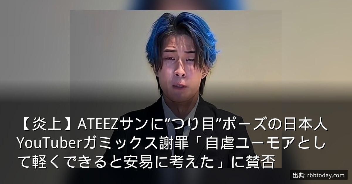 【炎上】ATEEZサンに“つり目”ポーズの日本人YouTuberガミックス謝罪「自虐ユーモアとして軽くできると安易に考えた」に賛否