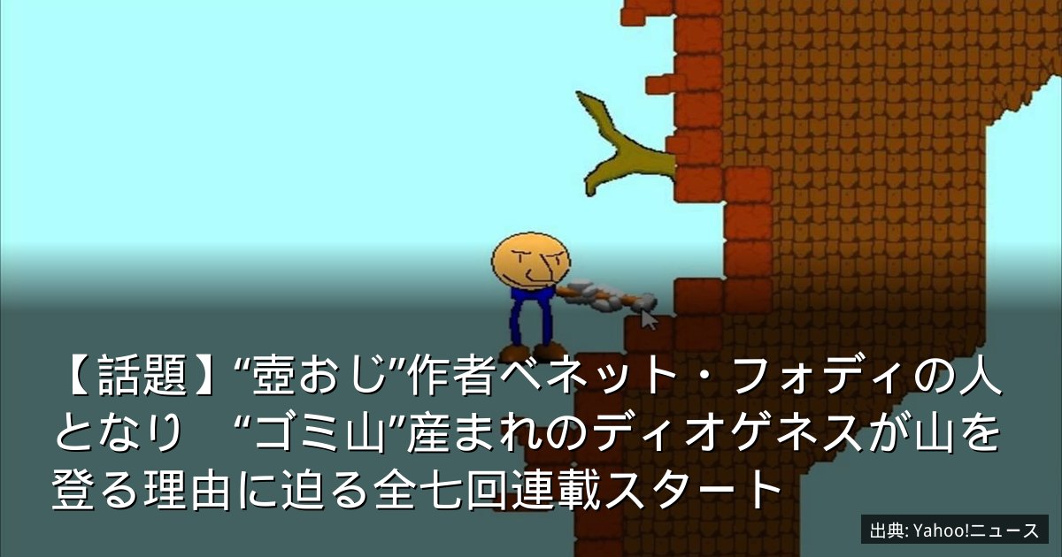【話題】“壺おじ”作者ベネット・フォディの人となり　“ゴミ山”産まれのディオゲネスが山を登る理由に迫る全七回連載スタート