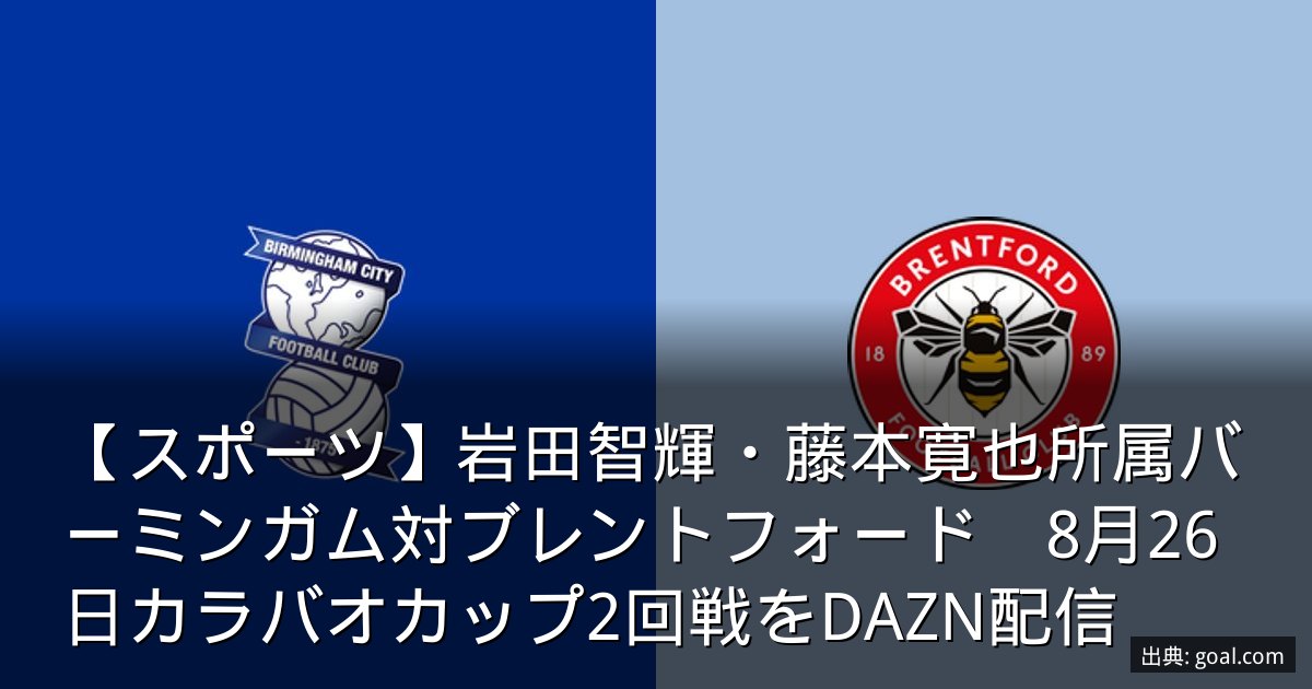 【スポーツ】岩田智輝・藤本寛也所属バーミンガム対ブレントフォード　8月26日カラバオカップ2回戦をDAZN配信