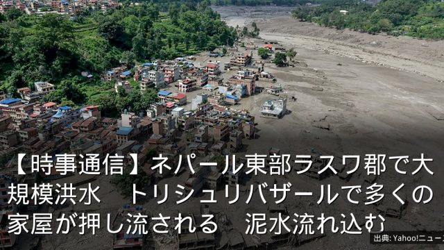 【時事通信】ネパール東部ラスワ郡で大規模洪水　トリシュリバザールで多くの家屋が押し流される　泥水流れ込む