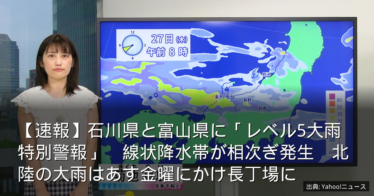 【速報】石川県と富山県に「レベル5大雨特別警報」　線状降水帯が相次ぎ発生　北陸の大雨はあす金曜にかけ長丁場に