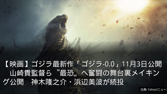 【映画】ゴジラ最新作「ゴジラ-0.0」11月3日公開　山崎貴監督ら〝最恐〟へ奮闘の舞台裏メイキング公開　神木隆之介・浜辺美波が続投