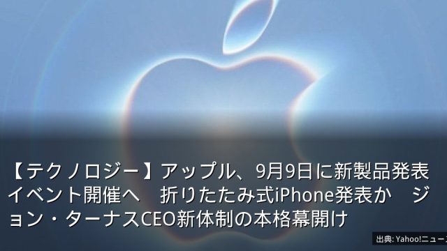 【テクノロジー】アップル、9月9日に新製品発表イベント開催へ　折りたたみ式iPhone発表か　ジョン・ターナスCEO新体制の本格幕開け