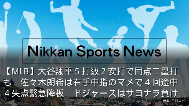 【MLB】大谷翔平５打数２安打で同点二塁打も　佐々木朗希は右手中指のマメで４回途中４失点緊急降板　ドジャースはサヨナラ負け