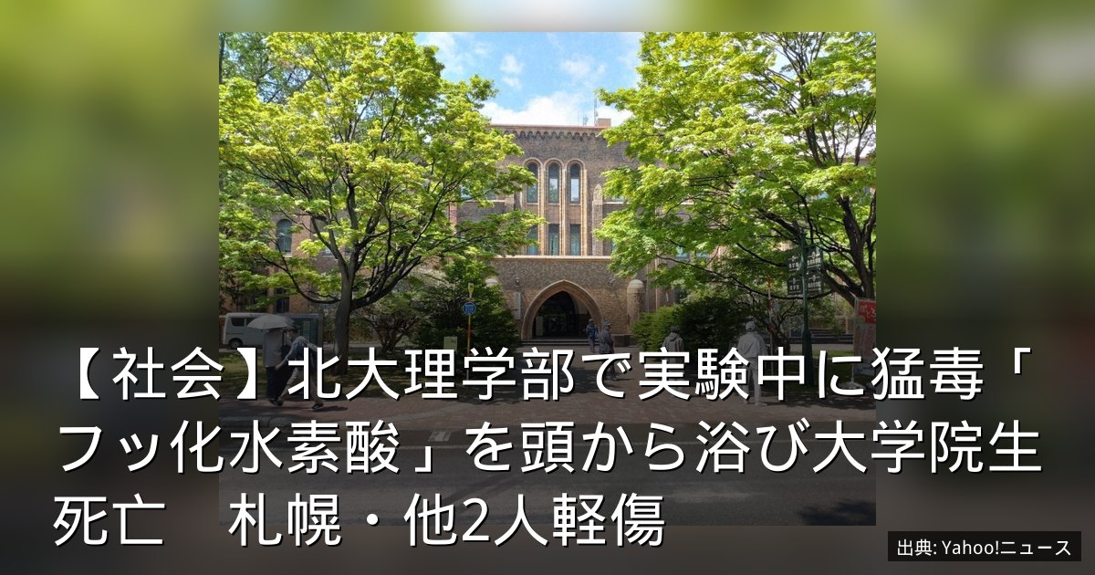 【社会】北大理学部で実験中に猛毒「フッ化水素酸」を頭から浴び大学院生死亡　札幌・他2人軽傷