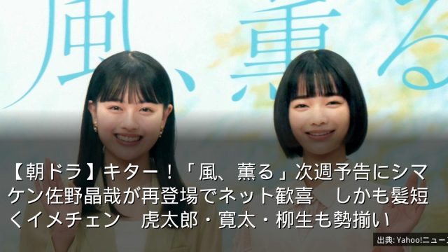 【朝ドラ】キター！「風、薫る」次週予告にシマケン佐野晶哉が再登場でネット歓喜　しかも髪短くイメチェン　虎太郎・寛太・柳生も勢揃い