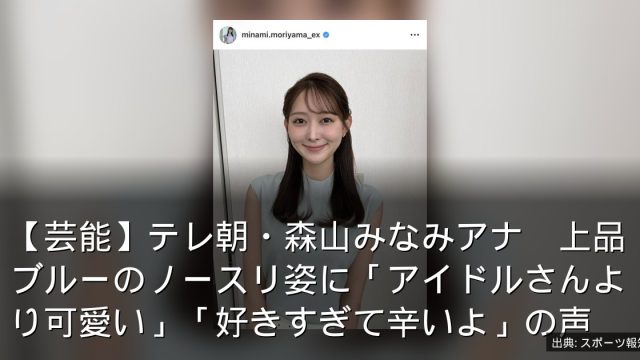 【芸能】テレ朝・森山みなみアナ　上品ブルーのノースリ姿に「アイドルさんより可愛い」「好きすぎて辛いよ」の声