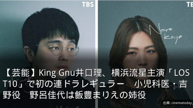 【芸能】King Gnu井口理、横浜流星主演「LOST10」で初の連ドラレギュラー　小児科医・吉野役　野呂佳代は飯豊まりえの姉役