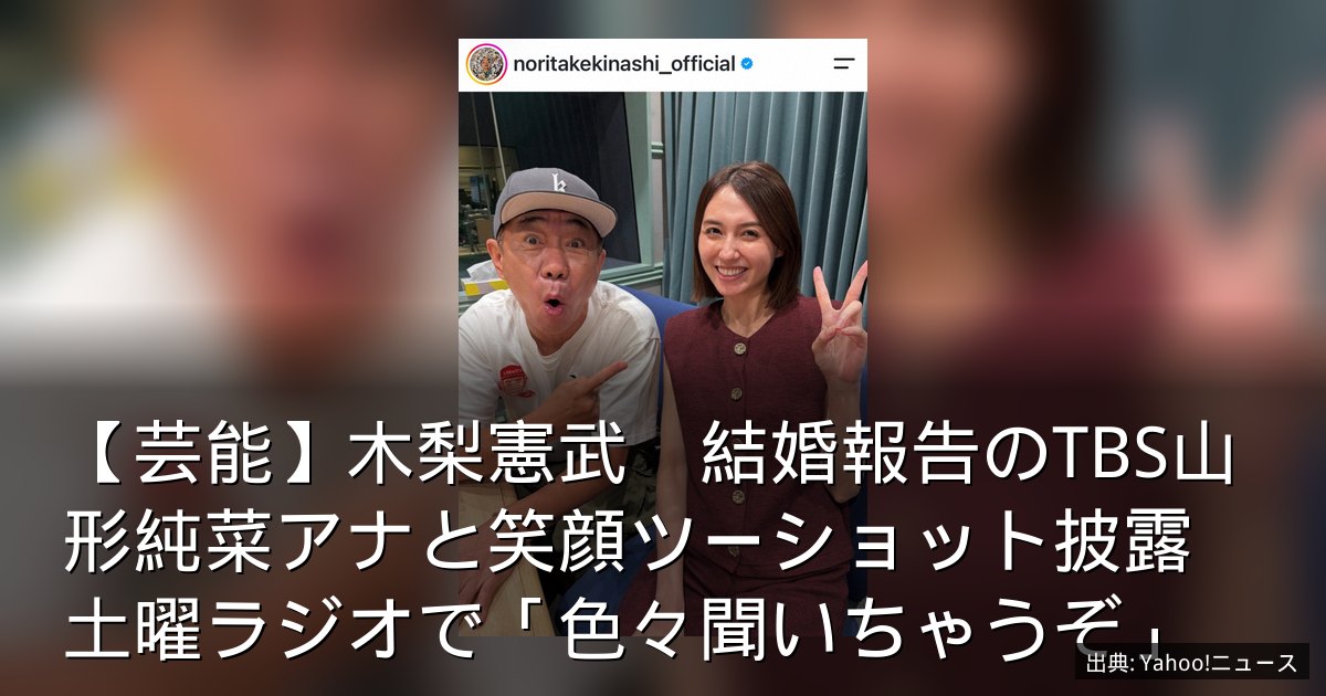 【芸能】木梨憲武　結婚報告のTBS山形純菜アナと笑顔ツーショット披露　土曜ラジオで「色々聞いちゃうぞ」