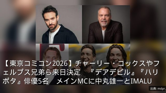 【東京コミコン2026】チャーリー・コックスやフェルプス兄弟ら来日決定　『デアデビル』『ハリポタ』俳優5名　メインMCに中丸雄一とIMALU