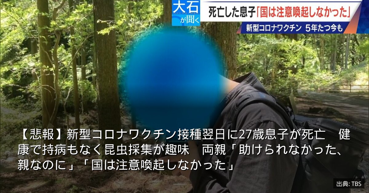 【悲報】新型コロナワクチン接種翌日に27歳息子が死亡　健康で持病もなく昆虫採集が趣味　両親「助けられなかった、親なのに」「国は注意喚起しなかった」