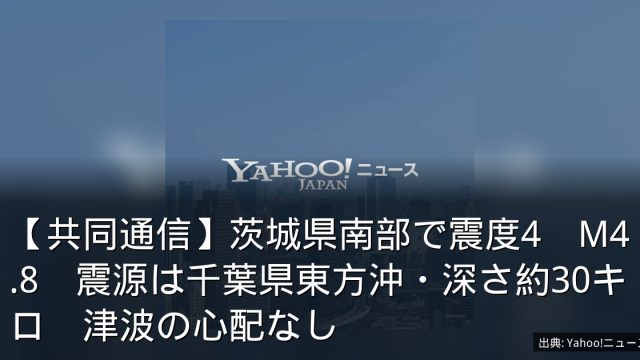 【共同通信】茨城県南部で震度4　M4.8　震源は千葉県東方沖・深さ約30キロ　津波の心配なし
