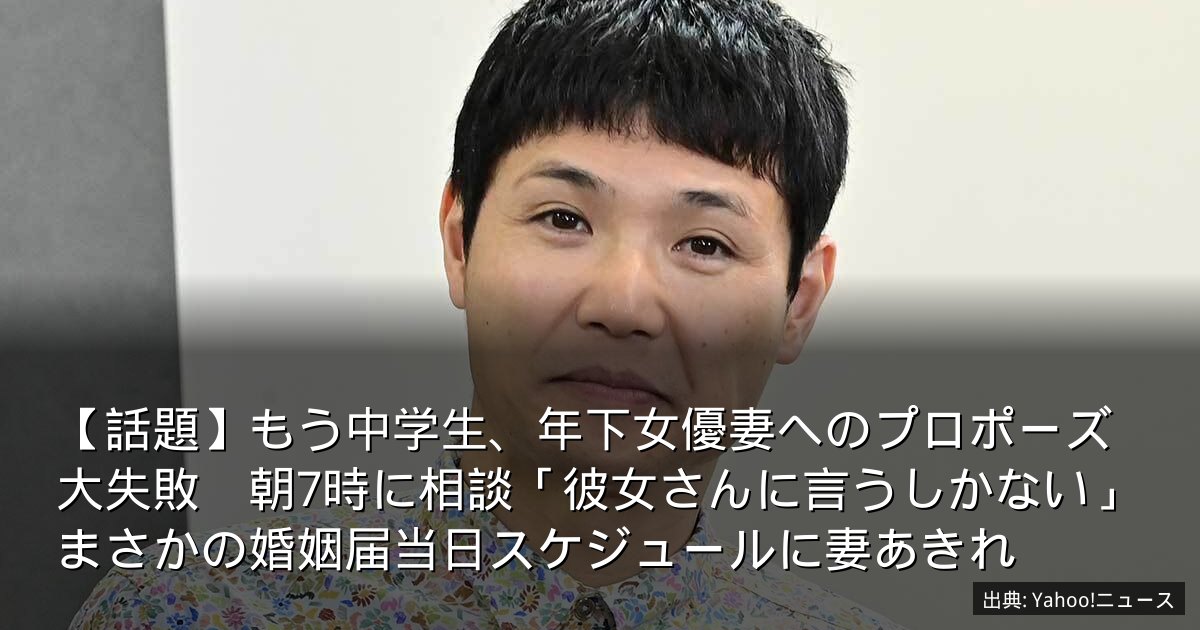 【話題】もう中学生、年下女優妻へのプロポーズ大失敗　朝7時に相談「彼女さんに言うしかない」まさかの婚姻届当日スケジュールに妻あきれ