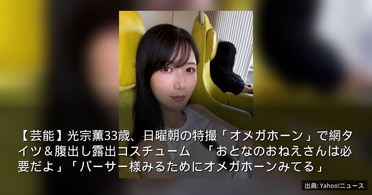 【芸能】光宗薫33歳、日曜朝の特撮「オメガホーン」で網タイツ＆腹出し露出コスチューム　「おとなのおねえさんは必要だよ」「バーサー様みるためにオメガホーンみてる」