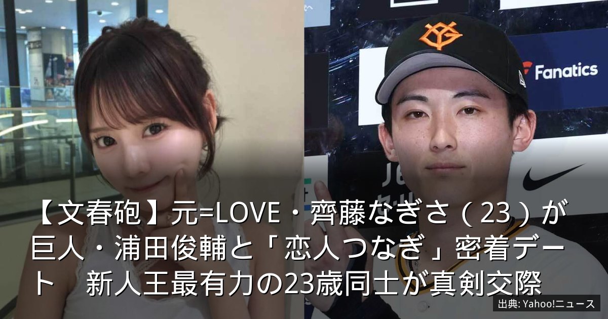 【文春砲】元=LOVE・齊藤なぎさ（23）が巨人・浦田俊輔と「恋人つなぎ」密着デート　新人王最有力の23歳同士が真剣交際