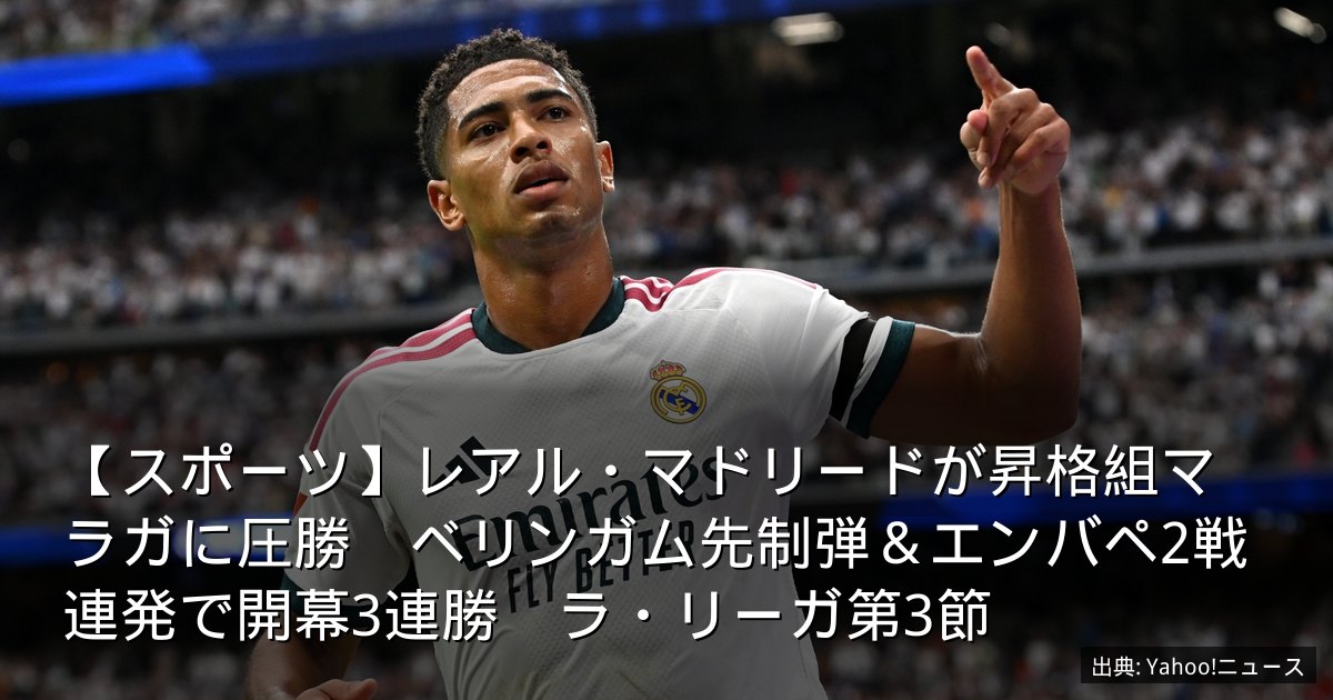 【スポーツ】レアル・マドリードが昇格組マラガに圧勝　ベリンガム先制弾＆エンバペ2戦連発で開幕3連勝　ラ・リーガ第3節