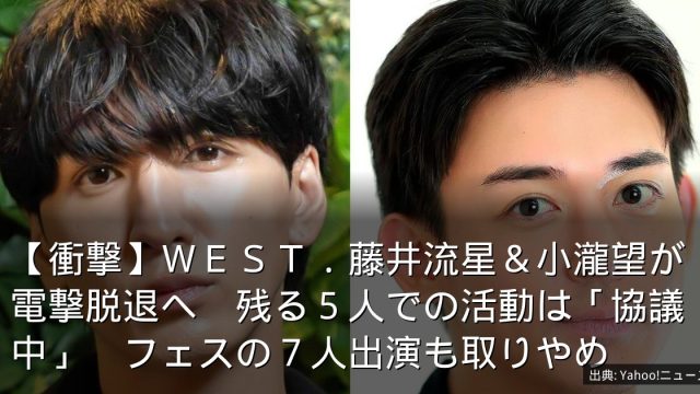 【衝撃】ＷＥＳＴ．藤井流星＆小瀧望が電撃脱退へ　残る５人での活動は「協議中」　フェスの７人出演も取りやめ