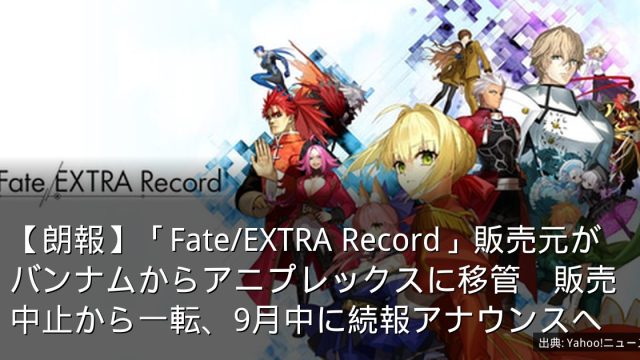 【朗報】「Fate/EXTRA Record」販売元がバンナムからアニプレックスに移管　販売中止から一転、9月中に続報アナウンスへ
