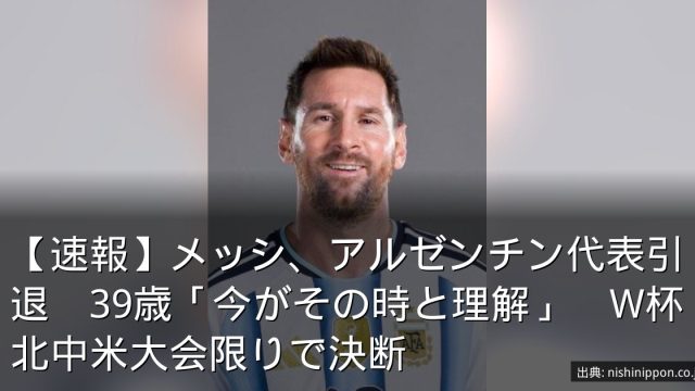 【速報】メッシ、アルゼンチン代表引退　39歳「今がその時と理解」　W杯北中米大会限りで決断