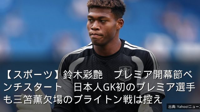 【スポーツ】鈴木彩艶　プレミア開幕節ベンチスタート　日本人GK初のプレミア選手も三笘薫欠場のブライトン戦は控え