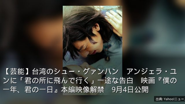 【芸能】台湾のシュー・グァンハン　アンジェラ・ユンに「君の所に飛んで行く」一途な告白　映画『僕の一年、君の一日』本編映像解禁　9月4日公開