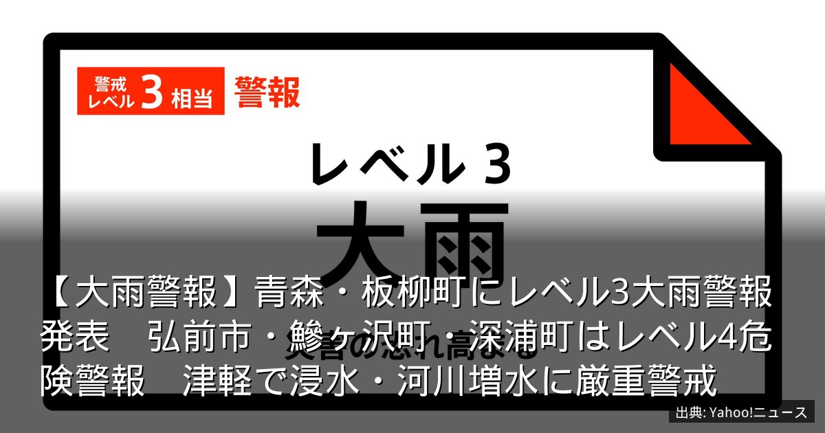 【大雨警報】青森・板柳町にレベル3大雨警報発表　弘前市・鰺ヶ沢町・深浦町はレベル4危険警報　津軽で浸水・河川増水に厳重警戒