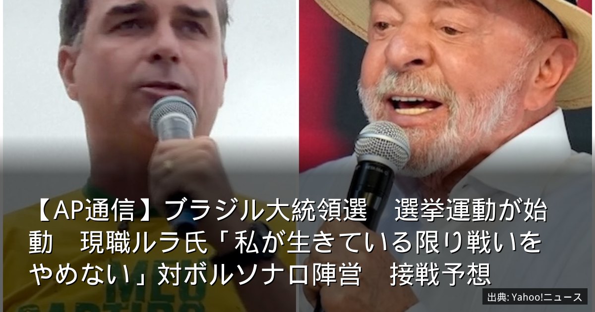 【AP通信】ブラジル大統領選　選挙運動が始動　現職ルラ氏「私が生きている限り戦いをやめない」対ボルソナロ陣営　接戦予想