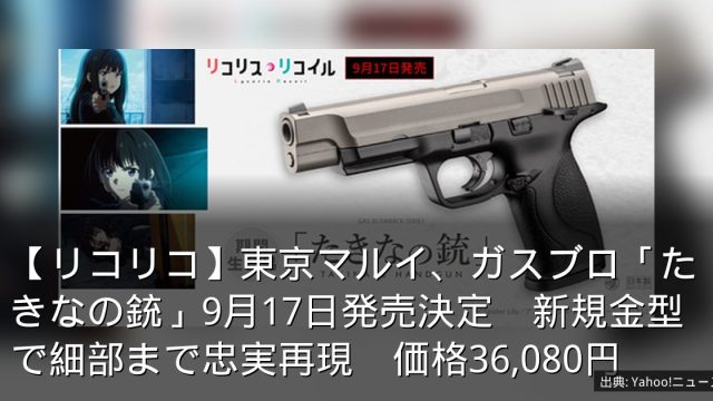 【リコリコ】東京マルイ、ガスブロ「たきなの銃」9月17日発売決定　新規金型で細部まで忠実再現　価格36,080円