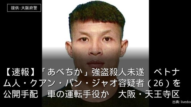 【速報】「あべちか」強盗殺人未遂　ベトナム人・クアン・バン・ジャオ容疑者（26）を公開手配　車の運転手役か　大阪・天王寺区