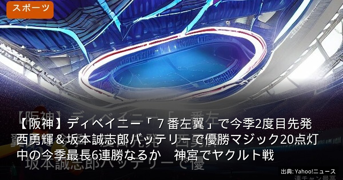 【阪神】ディベイニー「７番左翼」で今季2度目先発　西勇輝＆坂本誠志郎バッテリーで優勝マジック20点灯中の今季最長6連勝なるか　神宮でヤクルト戦