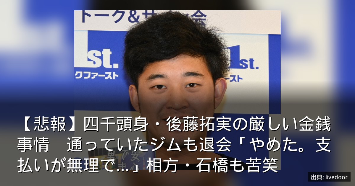 【悲報】四千頭身・後藤拓実の厳しい金銭事情　通っていたジムも退会「やめた。支払いが無理で…」相方・石橋も苦笑