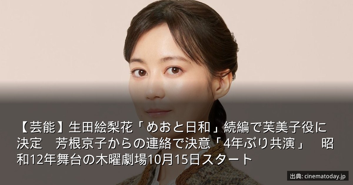 【芸能】生田絵梨花「めおと日和」続編で芙美子役に決定　芳根京子からの連絡で決意「4年ぶり共演」　昭和12年舞台の木曜劇場10月15日スタート