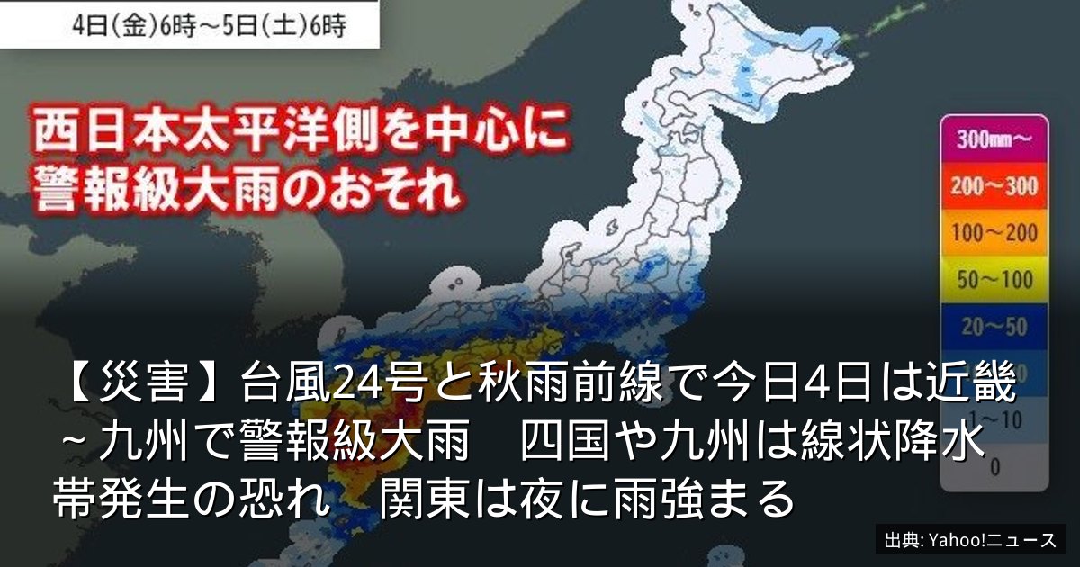 【災害】台風24号と秋雨前線で今日4日は近畿～九州で警報級大雨　四国や九州は線状降水帯発生の恐れ　関東は夜に雨強まる