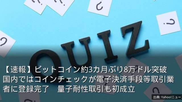 【速報】ビットコイン約3カ月ぶり8万ドル突破　国内ではコインチェックが電子決済手段等取引業者に登録完了　量子耐性取引も初成立