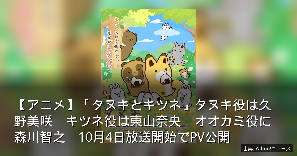 【アニメ】「タヌキとキツネ」タヌキ役は久野美咲　キツネ役は東山奈央　オオカミ役に森川智之　10月4日放送開始でPV公開